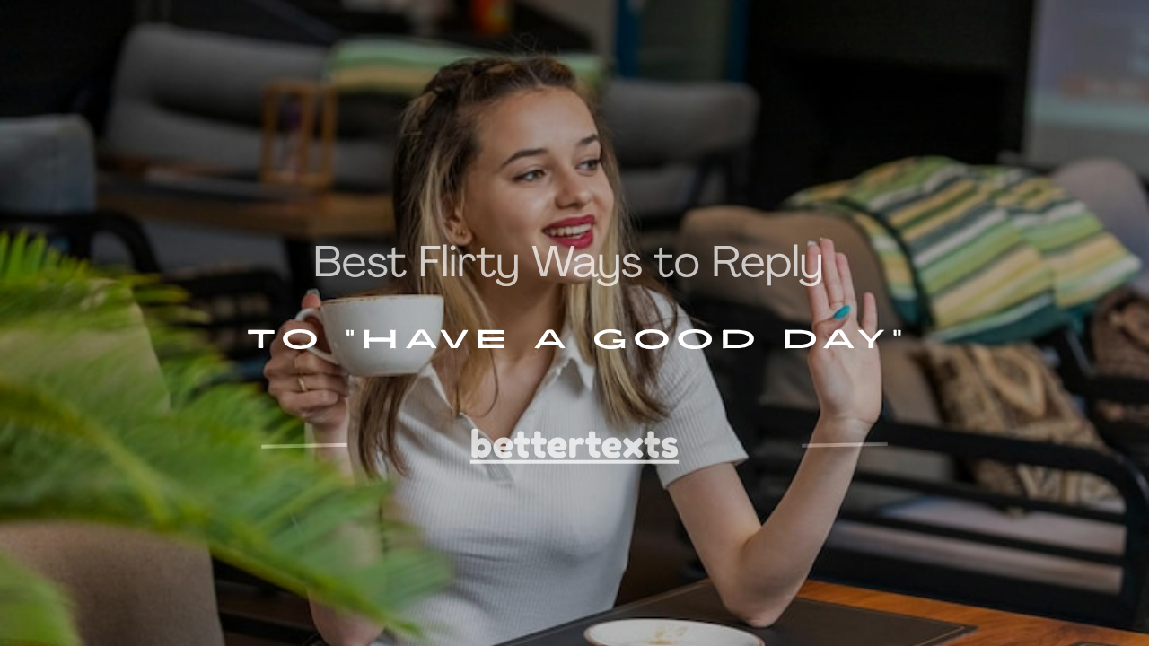 You are currently viewing 150+ Best Flirty Ways to Reply to “Have a Good Day”